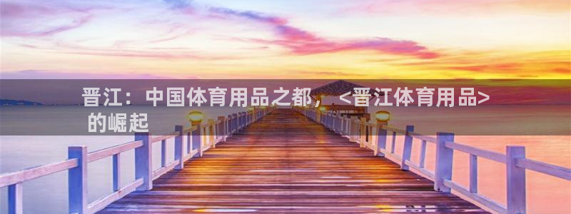 欧陆娱乐怎么注册帐号登录:晋江:中国体育用品之都, <晋江体