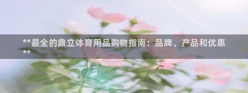 欧陆娱乐平台咋样啊安全吗:**最全的鼎立体育用品购物指南:品